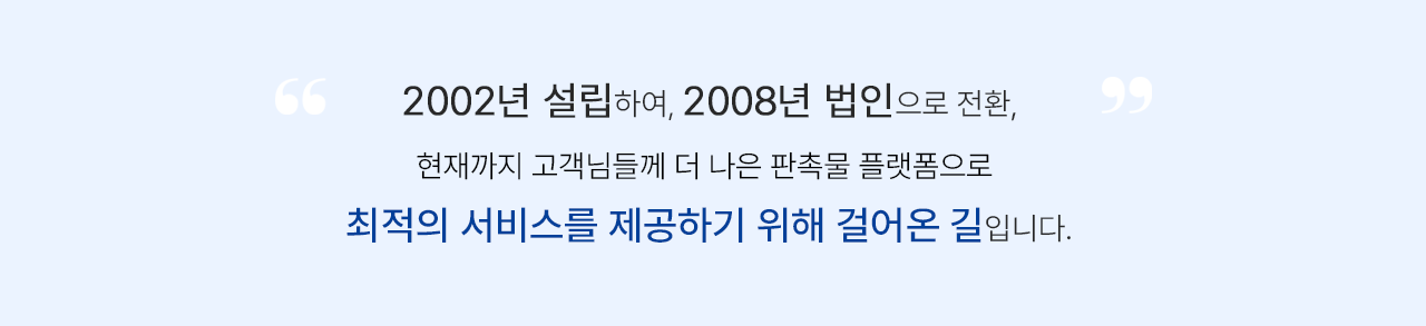 2002년 설립하여, 2008년 법인으로 전환, 현재까지 고객님들께 더 나은 판촉물 플랫폼으로 최적의 서비스를 위해 걸어온 길입니다.